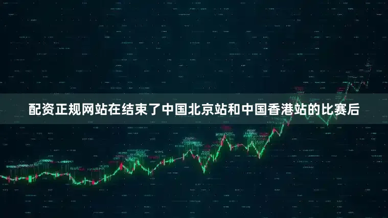 配资正规网站在结束了中国北京站和中国香港站的比赛后