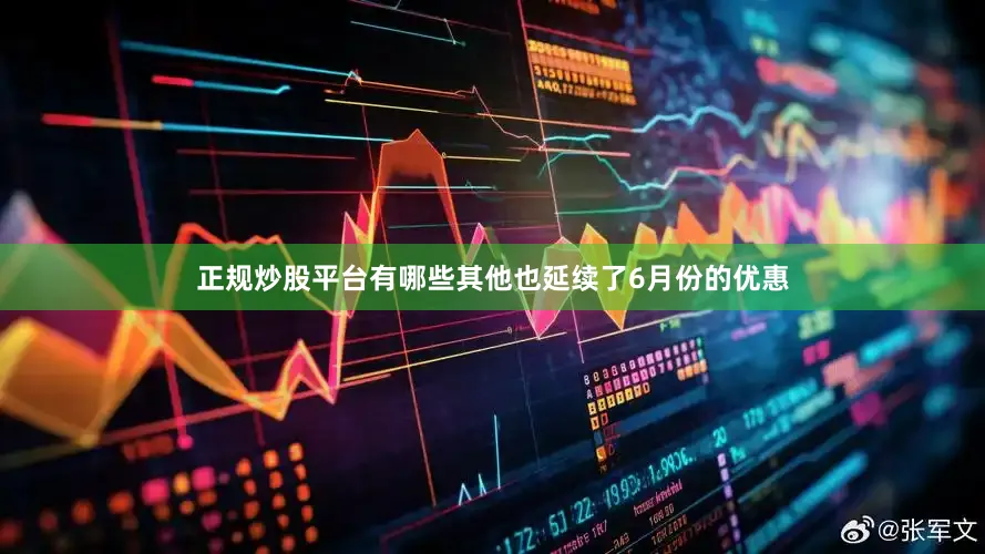 正规炒股平台有哪些其他也延续了6月份的优惠