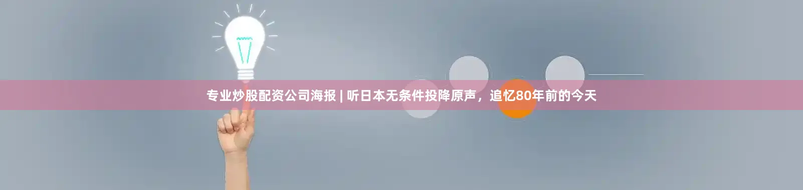 专业炒股配资公司海报 | 听日本无条件投降原声，追忆80年前的今天