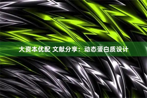 大资本优配 文献分享：动态蛋白质设计