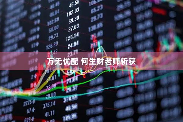万无优配 何生财老师斩获